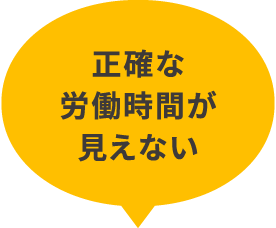 正確な労働時間が見えない